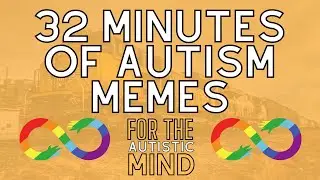32 Minute Autism Meme Compilation for the Autistic Mind