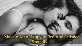 How to Make A Man Happy In Bed And Satisfied Sexually | How to satisfy a man in bed #LoveTalk