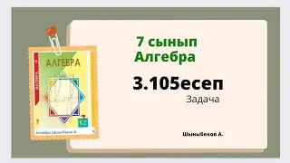 алгебра 7 сынып 3.105 есеп; Шыныбеков 7 класс 3.105 задача