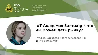 IoT Академия Samsung – что мы можем дать рынку? / Татьяна Волкова (Исследовательский центр Samsung)