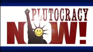 Plutocracy Now! on Plutocracy Part 3