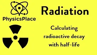 Radiation explained 9: Calculating radioactive decay with half-life