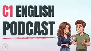 From B1 to C1: Advanced English Conversations | Podcast To Improve Your English!