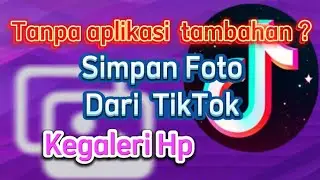 Cara Menyimpan Foto Dari TikTok KeGaleri HP | Toturial Menyimpan Foto Dari TikTok KeGaleri HP
