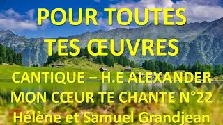 #7 POUR TOUTES TES ŒUVRES - H.E ALEXANDER - MON CŒUR TE CHANTE N°22 - Hélène et Samuel Grandjean