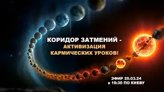 Коридор затмений - активизация кармических уроков!