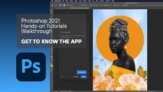 Photoshop 2021 Hand-on Tutorials Walkthrough - Get to know the app
