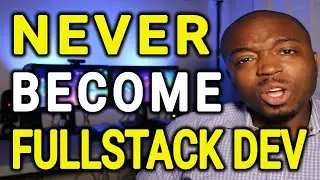Never Become a Full Stack Web Developer