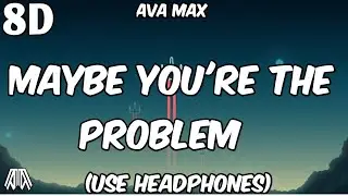 Ava Max - Maybe You're The Problem ( 8D Audio ) - Use Headphones🎧