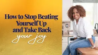 Let Go of the Guilt: How to Stop Beating Yourself up and Take Back Your Joy