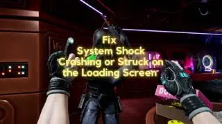 Fix System Shock Crashing or Struck on the Loading Screen