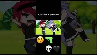 POV: U meet ur dad in 1995 | #gacha #gachameme #capcut
