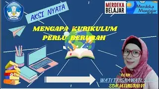 AKSI NYATA - Kurikulum Merdeka - Mengapa Kurikulum Perlu Berubah