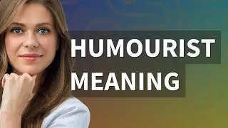 Humourist | meaning of Humourist
