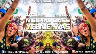 ✪ Niechaj Bass Yebnie Was Vol.2 ✪ DJ IGNAK ✪ Tylko Dobra Pompa ✪