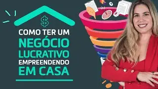 Aula Como Estruturar um Negócio Lucrativo Empreendendo em Casa