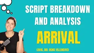 Script breakdown and analysis: Arrival (2016, Denis Villeneuve). Screenplay analysis and commentary.