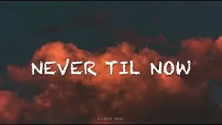 Ashley Cooke - Never Til Now (lyrics)