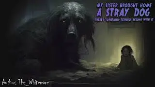My Sister Brought Home a Stray Dog... | Creepypasta Scary Horror Story