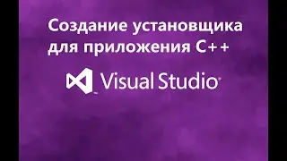 Как создать установщик для приложения на С++ с сторонними библиотеками? Гайд для Visual Studio 2022
