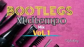 Bootlegs Midtempo Mix VoL 1 -T.Lebakeng