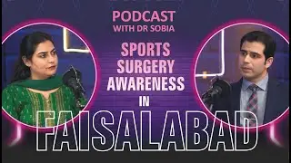 Full Episode Podcast With Dr. Sobia ( Sports Surgery Awareness In Faisalabad )