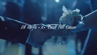 Ek Tarfa •X• Dusk Till Dawn (Shrylox Mashup) | Full Version