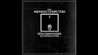 THE MIDNIGHT COMPUTERS - NEW DAWN FADES (Joy Division Cover)