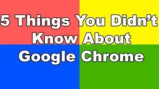 5 Things You Didn't Know Google Chrome Can Do!