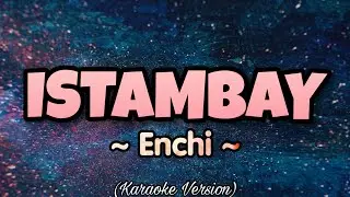 Enchi - ISTAMBAY (Karaoke Version)