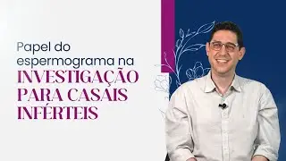 Papel do espermograma na investigação para casais inférteis