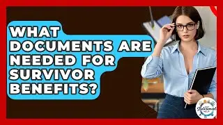 What Documents Are Needed For Survivor Benefits? - Get Retirement Help