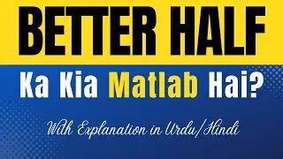 Better Half Meaning in Urdu With Explanation | Better Half Ka Kia Matlab Hota Hai | Urdu/Hindi
