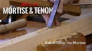 Ultimate Mortise and Tenon Joint Part 2: Chop the Mortise