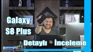 Yapılmış En Detaylı Samsung Galaxy S8 Plus İncelemesi