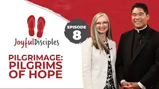 Joyful Disciples, S8 E8: Pilgrimage: Pilgrims of Hope