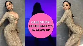 Case Study: Chloe Bailey IG Glow Up | What Does She Have in Common with Jordyn Woods & Ayesha Curry?