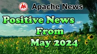 May 2024 -  Apache News - The World's Positive News From The Past Month