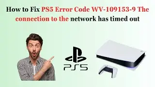 How to Fix PS5 Error Code WV-109153-9 The connection to the network has timed out