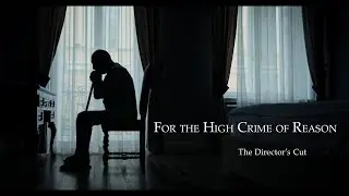 For the High Crime of Reason - Director's Cut