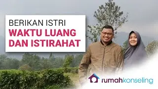 Istri Juga Manusia, Beri Ia Waktu Luang