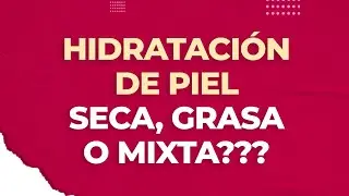 Cómo hidratar la piel si es seca, grasa o mixta???
