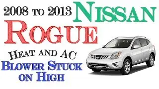 Nissan Rogue blower motor stuck on high - air conditioning and heat