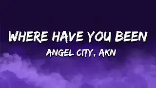 AKN & Angel City - Where Have You Been (Lyrics)