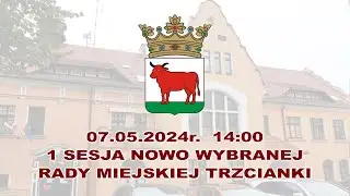 2024-05-07 - 1 Sesja nowo wybranej Rady Miejskiej Trzcianki (LIVE)