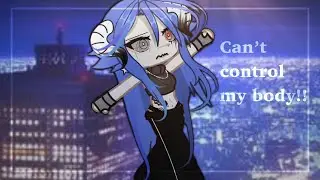 - Can’t control my body - not org - Gacha Life - Meme -
