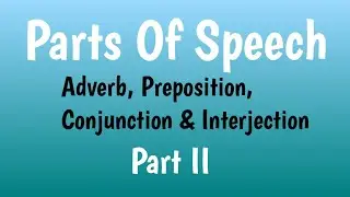 Parts of speech || Adverb, Preposition, Conjunction & Interjection Part II