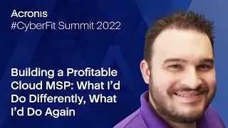 Acronis CyberFit Summit 2022 - How to Build a Profitable MSP