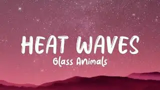 Glass Animals - Heat Waves (Lyrics)