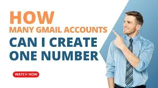 How Many Gmail Accounts Can I Create With One Phone Number?